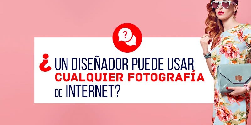 ¿Un diseñador puede usar cualquier Fotografía de Internet?